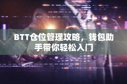 BTT仓位管理攻略，钱包助手带你轻松入门