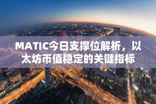 MATIC今日支撑位解析，以太坊币值稳定的关键指标