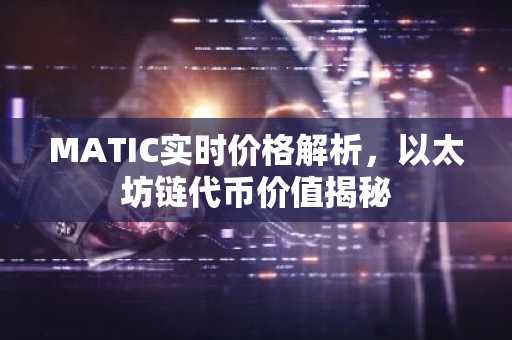 MATIC实时价格解析，以太坊链代币价值揭秘