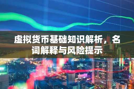 虚拟货币基础知识解析，名词解释与风险提示