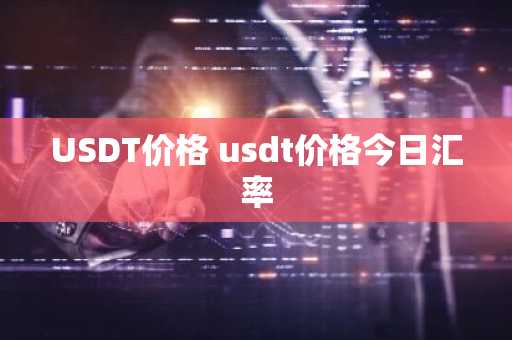 USDT价格 usdt价格今日汇率