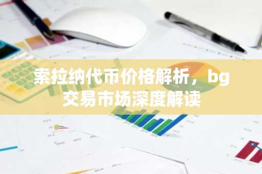 索拉纳代币价格解析，bg交易市场深度解读