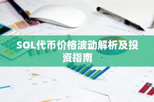 SOL代币价格波动解析及投资指南