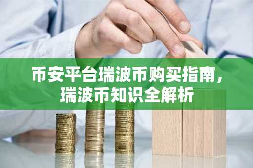 币安平台瑞波币购买指南，瑞波币知识全解析