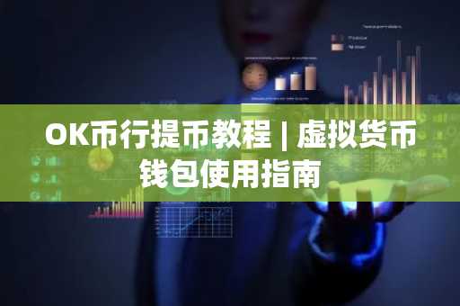 OK币行提币教程 | 虚拟货币钱包使用指南