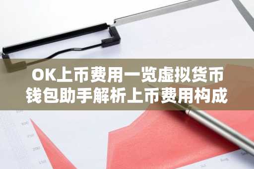 OK上币费用一览虚拟货币钱包助手解析上币费用构成
