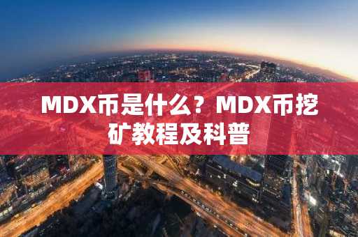 MDX币是什么？MDX币挖矿教程及科普