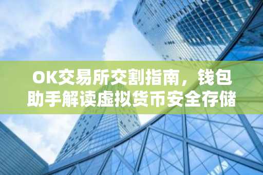 OK交易所交割指南，钱包助手解读虚拟货币安全存储