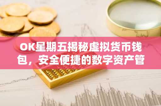 OK星期五揭秘虚拟货币钱包，安全便捷的数字资产管理助手