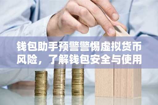 钱包助手预警警惕虚拟货币风险，了解钱包安全与使用攻略