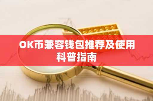 OK币兼容钱包推荐及使用科普指南
