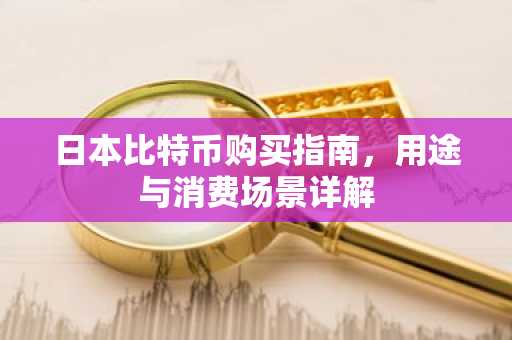 日本比特币购买指南，用途与消费场景详解