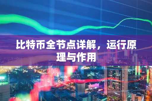 比特币全节点详解，运行原理与作用