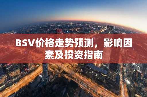 BSV价格走势预测，影响因素及投资指南