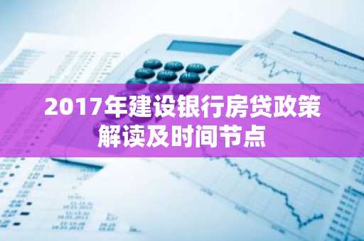 2017年建设银行房贷政策解读及时间节点