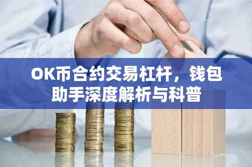 OK币合约交易杠杆，钱包助手深度解析与科普
