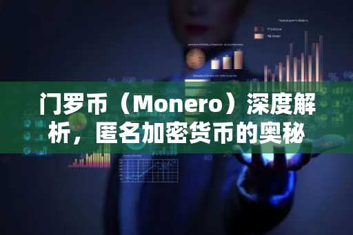 门罗币（Monero）深度解析，匿名加密货币的奥秘