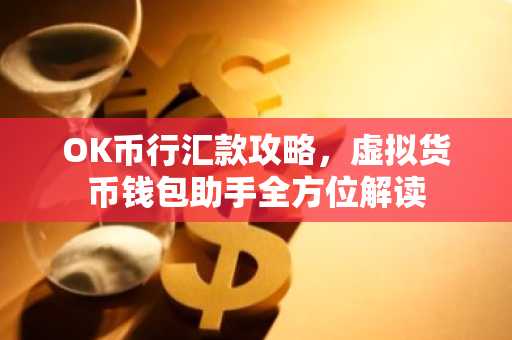OK币行汇款攻略，虚拟货币钱包助手全方位解读