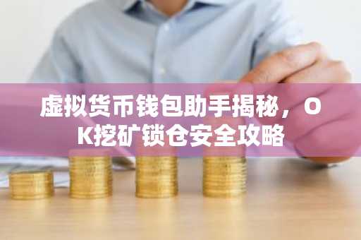 虚拟货币钱包助手揭秘，OK挖矿锁仓安全攻略