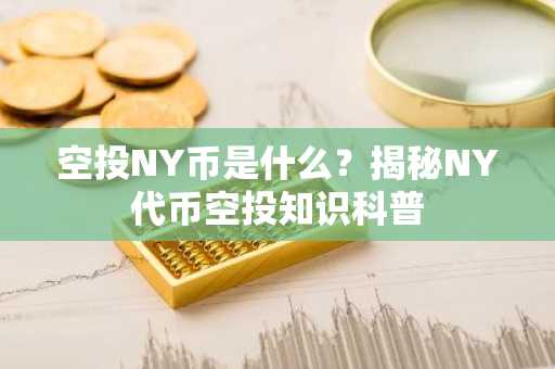 空投NY币是什么？揭秘NY代币空投知识科普