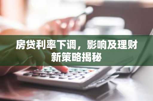 房贷利率下调，影响及理财新策略揭秘