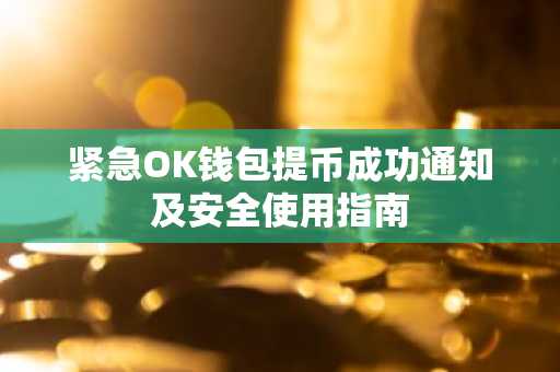 紧急OK钱包提币成功通知及安全使用指南