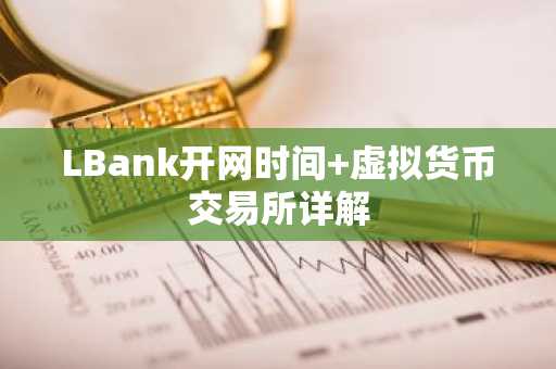 LBank开网时间 虚拟货币交易所详解