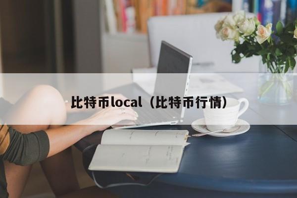 比特币local（比特币行情）