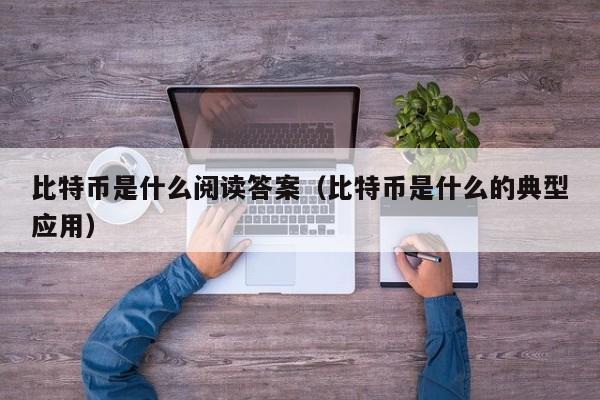 比特币是什么阅读答案（比特币是什么的典型应用）