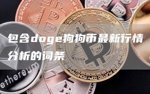 包含doge狗狗币最新行情分析的词条