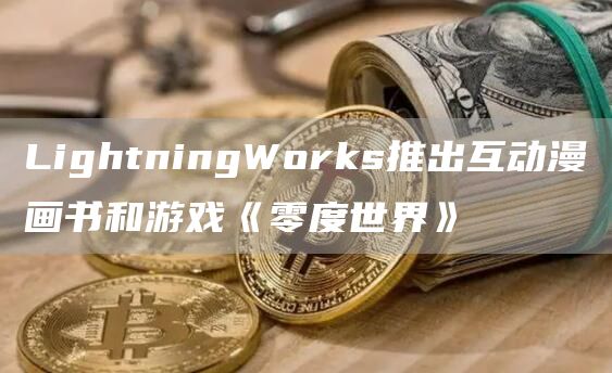 LightningWorks推出互动漫画书和游戏《零度世界》