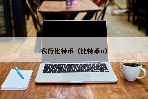 农行比特币（比特币n）