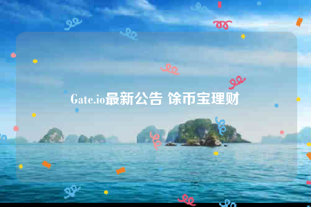 Gate.io最新公告 馀币宝理财