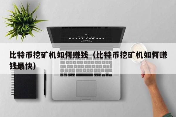 比特币挖矿机如何赚钱（比特币挖矿机如何赚钱最快）