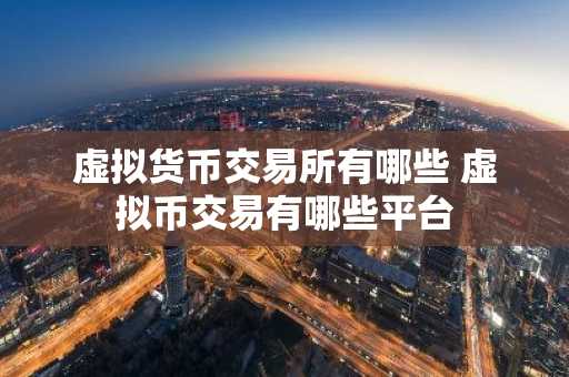 虚拟货币交易所有哪些 虚拟币交易有哪些平台
