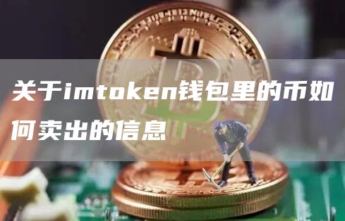 关于imtoken钱包里的币如何卖出的信息