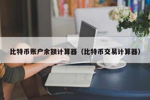比特币账户余额计算器（比特币交易计算器）