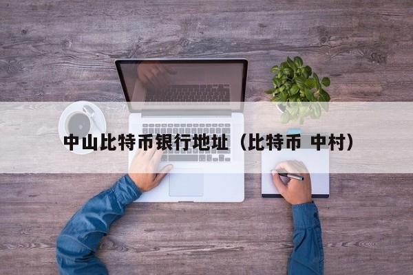 中山比特币银行地址（比特币 中村）