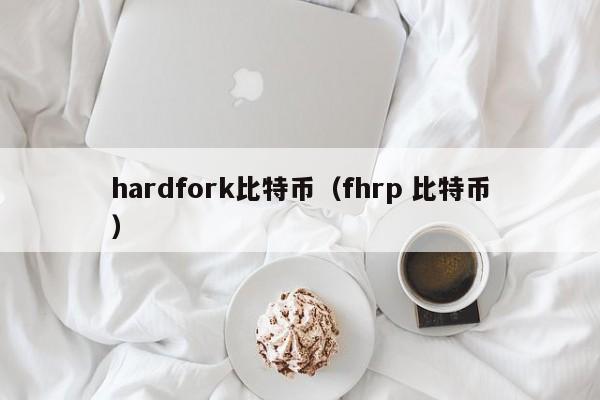 hardfork比特币（fhrp 比特币）