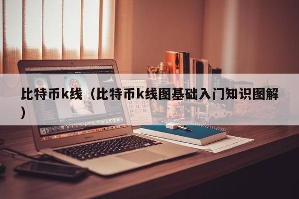 比特币k线（比特币k线图基础入门知识图解）