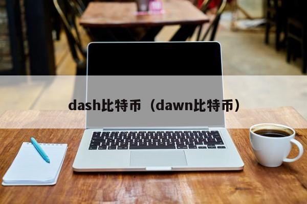 dash比特币（dawn比特币）