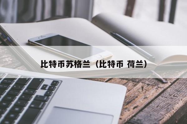 比特币苏格兰（比特币 荷兰）
