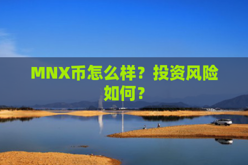 MNX币怎么样？投资风险如何？