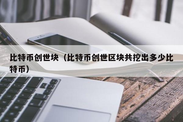 比特币创世块(比特币创世区块共挖出多少比特币)
