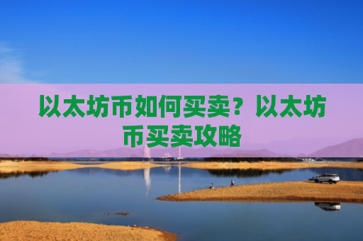 以太坊币如何买卖？以太坊币买卖攻略