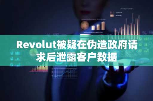 Revolut被疑在伪造政府请求后泄露客户数据