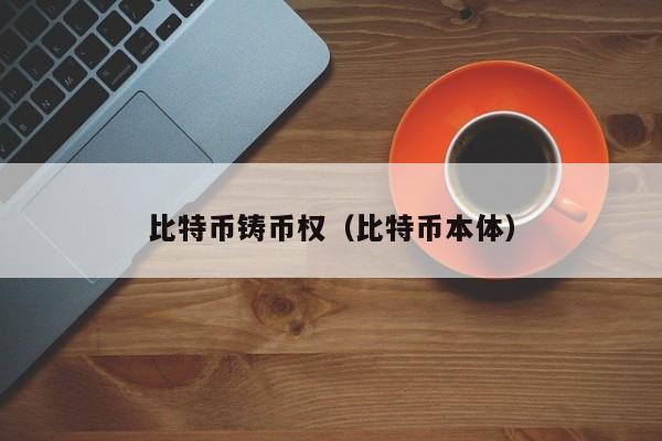比特币铸币权(比特币本体)