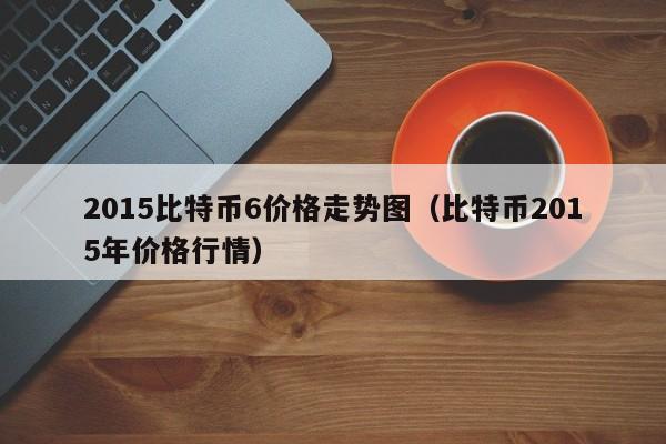 2015比特币6价格走势图(比特币2015年价格行情)