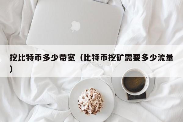 挖比特币多少带宽（比特币挖矿需要多少流量）