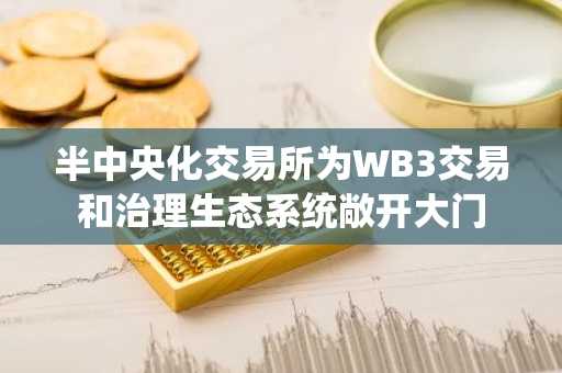 半中央化交易所为WB3交易和治理生态系统敞开大门